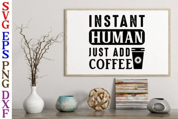 Instant Human Just Add Coffee Svg Design: Graphics for Crafts