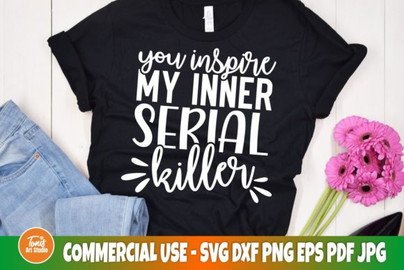 You Inspire My Inner Serial Killer Svg: A Bold Graphics Choice for Crafts